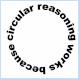 Circular Reasoning Works Because... [pic]